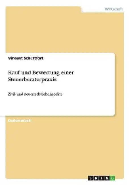 Kauf und Bewertung einer Steuerberaterpraxis: Zivil- und steuerrechtliche Aspekte by Schüttfort, Vincent