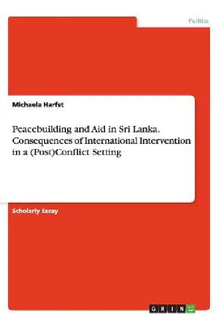 Peacebuilding and Aid in Sri Lanka. Consequences of International Intervention in a (Post)Conflict Setting by Michaela Harfst
