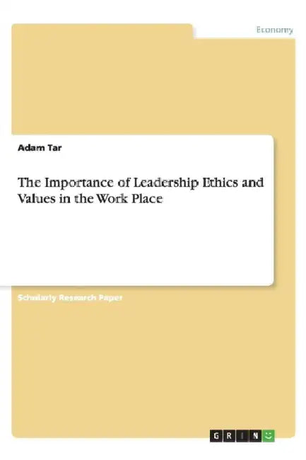 The Importance of Leadership Ethics and Values in the Work Place by Adam Tar