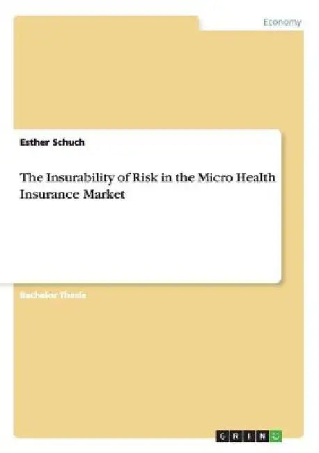 The Insurability of Risk in the Micro Health Insurance Market by Esther Schuch