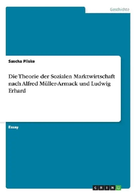 Die Theorie der Sozialen Marktwirtschaft nach Alfred Müller-Armack und Ludwig Erhard by Pliske, Sascha
