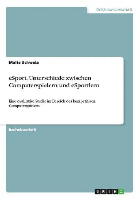 eSport. Unterschiede zwischen Computerspielern und eSportlern: Eine qualitative Studie im Bereich des kompetitiven Computerspielens by Schweia, Malte