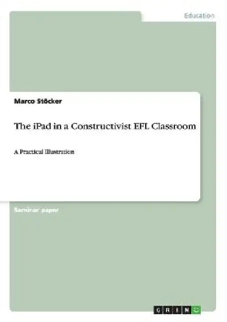The iPad in a Constructivist EFL Classroom: A Practical Illustration by Marco Stöcker