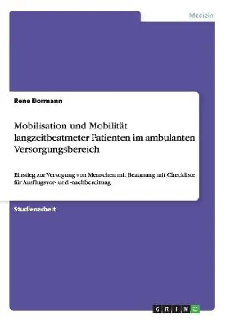 Mobilisation und Mobilität langzeitbeatmeter Patienten im ambulanten Versorgungsbereich: Einstieg zur Versogung von Menschen mit Beatmung mit Checklis by Bormann, Rene