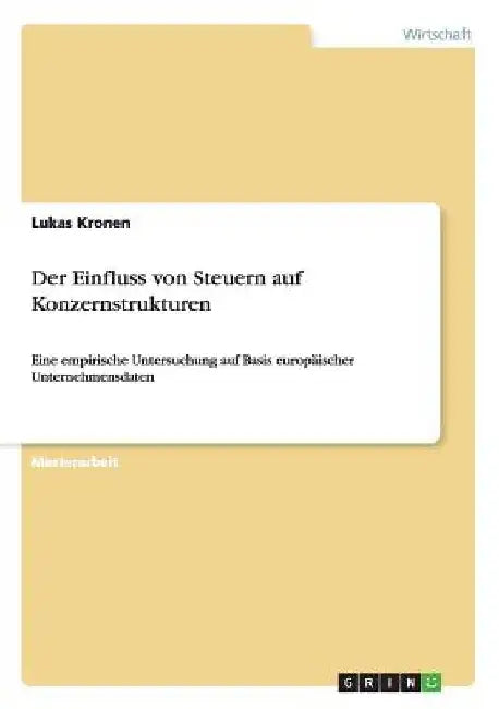 Der Einfluss von Steuern auf Konzernstrukturen: Eine empirische Untersuchung auf Basis europäischer Unternehmensdaten by Kronen, Lukas
