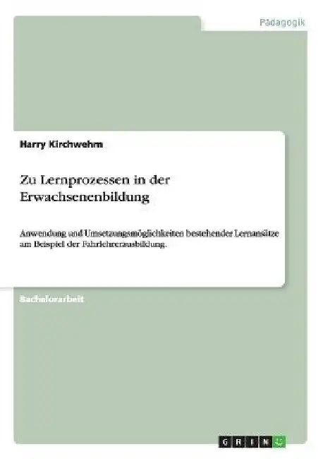 Zu Lernprozessen in der Erwachsenenbildung: Anwendung und Umsetzungsmöglichkeiten bestehender Lernansätze am Beispiel der Fahrlehrerausbildung. by Kirchwehm, Harry