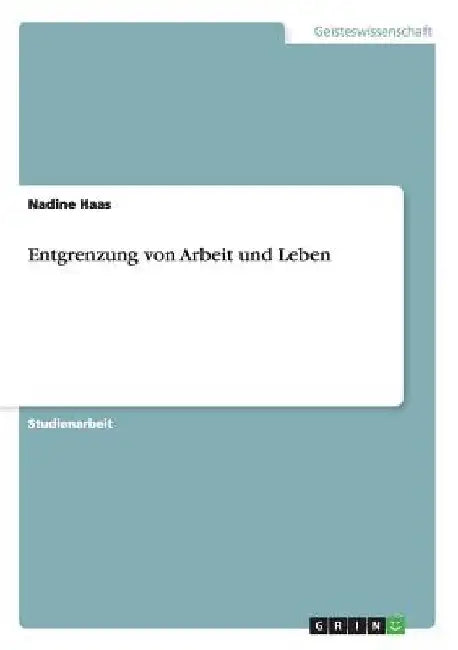 Entgrenzung von Arbeit und Leben by Haas, Nadine
