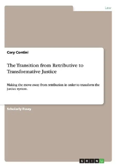 The Transition from Retributive to Transformative Justice: Transforming the System of Justice by Cory Contini