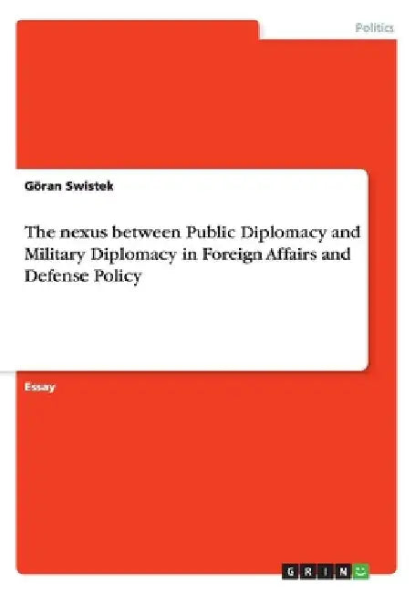 The nexus between Public Diplomacy and Military Diplomacy in Foreign Affairs and Defense Policy by Göran Swistek