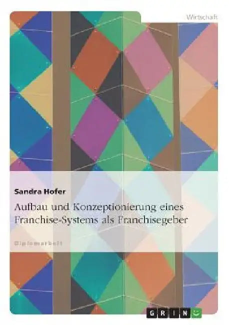 Aufbau und Konzeptionierung eines Franchise-Systems als Franchisegeber by Hofer, Sandra