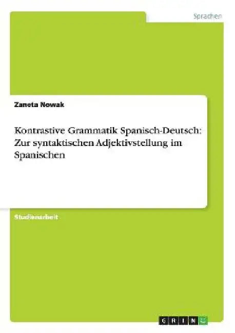 Kontrastive Grammatik Spanisch-Deutsch: Zur syntaktischen Adjektivstellung im Spanischen by Nowak, Zaneta