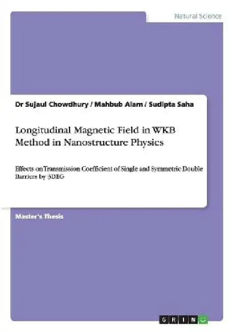 Longitudinal Magnetic Field in WKB Method in Nanostructure Physics: Effects on Transmission Coefficient of Single and Symmetric Double Barriers by 3DE by Sujaul Chowdhury