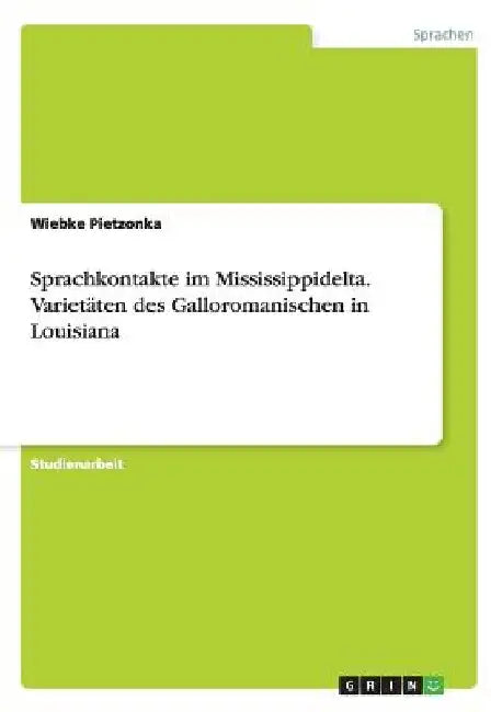 Sprachkontakte im Mississippidelta. Varietäten des Galloromanischen in Louisiana by Pietzonka, Wiebke