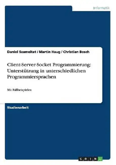 Client-Server-Socket Programmierung: Unterstützung in unterschiedlichen Programmiersprachen: Mit Fallbeispielen by Szameitat, Daniel