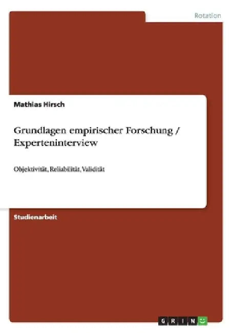 Grundlagen empirischer Forschung / Experteninterview: Objektivität, Reliabilität, Validität by Hirsch, Mathias