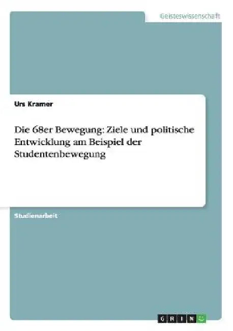 Die 68er Bewegung: Ziele und politische Entwicklung am Beispiel der Studentenbewegung by Kramer, Urs