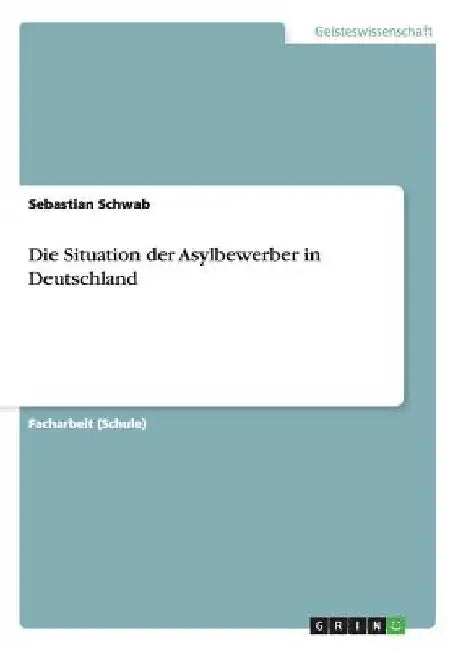 Die Situation der Asylbewerber in Deutschland by Schwab, Sebastian