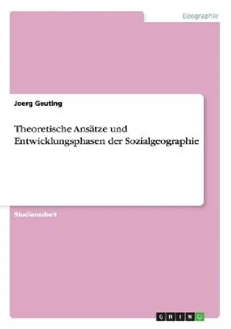 Theoretische Ansätze und Entwicklungsphasen der Sozialgeographie by Geuting, Joerg