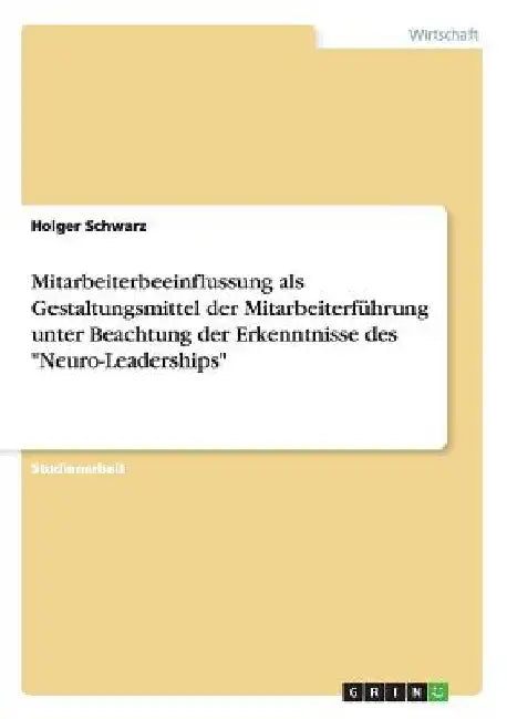 Mitarbeiterbeeinflussung als Gestaltungsmittel der Mitarbeiterführung unter Beachtung der Erkenntnisse des "Neuro-Leaderships" by Schwarz, Holger