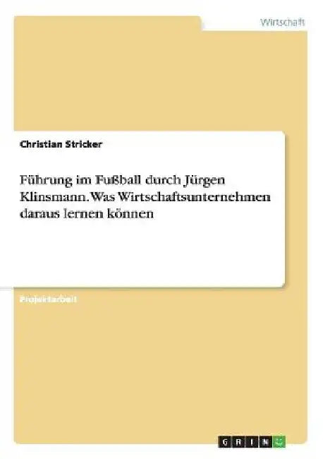 Führung im Fußball durch Jürgen Klinsmann. Was Wirtschaftsunternehmen daraus lernen können by Stricker, Christian