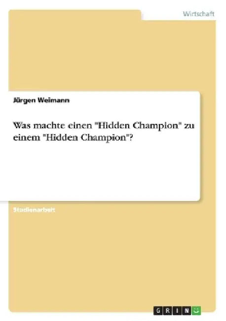 Was machte einen "Hidden Champion" zu einem "Hidden Champion"? by Weimann, Jürgen