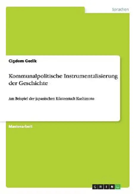 Kommunalpolitische Instrumentalisierung der Geschichte: Am Beispiel der japanischen Küstenstadt Kushimoto by Gedik, Cigdem