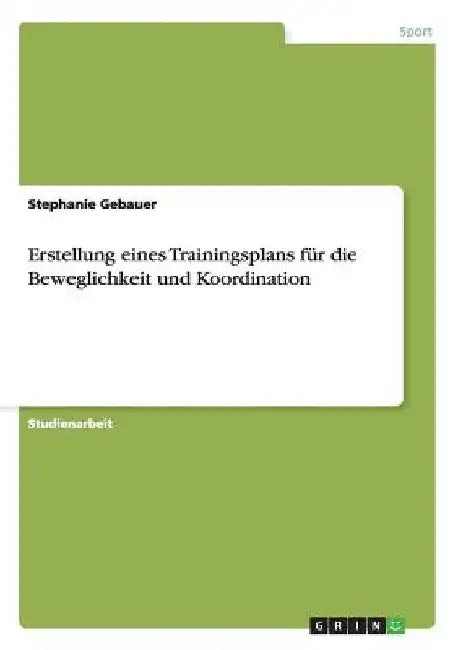 Erstellung eines Trainingsplans für die Beweglichkeit und Koordination by Gebauer, Stephanie