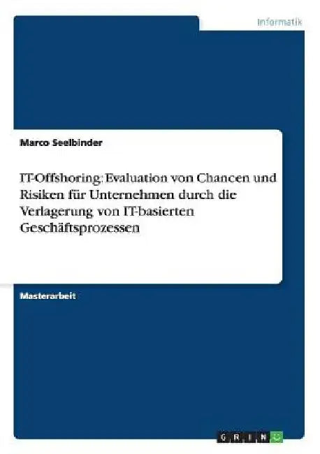 IT-Offshoring: Evaluation von Chancen und Risiken für Unternehmen durch die Verlagerung von IT-basierten Geschäftsprozessen by Seelbinder, Marco