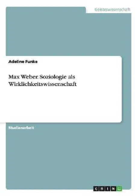 Max Weber. Soziologie als Wirklichkeitswissenschaft by Funke, Adeline