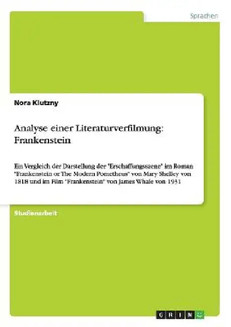 Analyse einer Literaturverfilmung: Frankenstein: Ein Vergleich der Darstellung der "Erschaffungsszene" im Roman "Frankenstein or The Modern Pometheus" by Klutzny, Nora