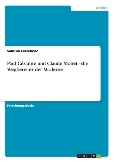 Paul Cézanne und Claude Monet - die Wegbereiter der Moderne by Sabrina Cercelovic