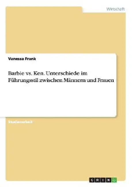 Barbie vs. Ken. Unterschiede im Führungsstil zwischen Männern und Frauen by Frank, Vanessa