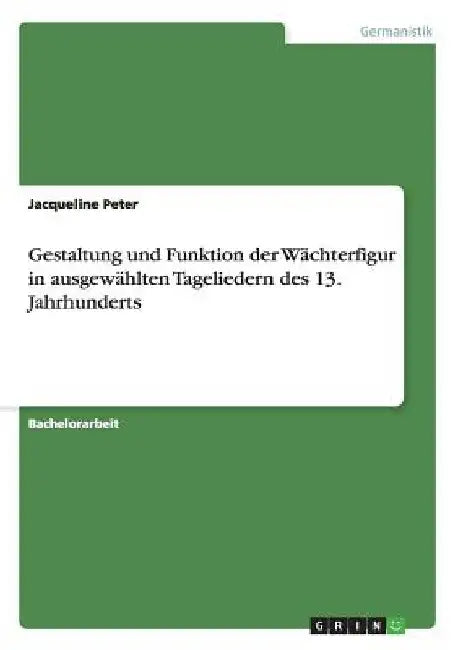 Gestaltung und Funktion der Wächterfigur in ausgewählten Tageliedern des 13. Jahrhunderts by Peter, Jacqueline