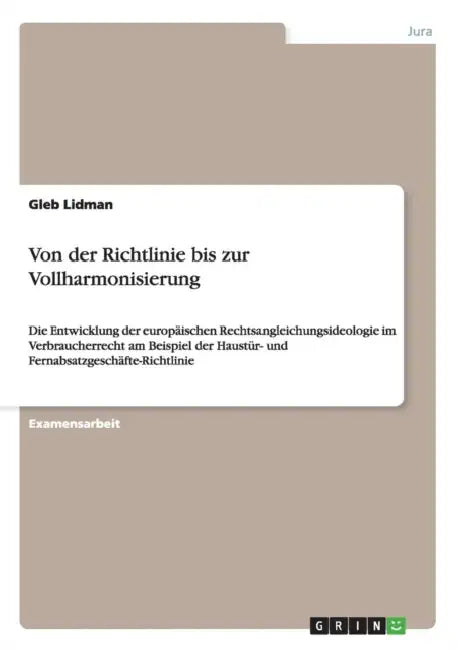 Von der Richtlinie bis zur Vollharmonisierung: Die Entwicklung der europäischen Rechtsangleichungsideologie im Verbraucherrecht am Beispiel der Haustü by Gleb Lidman