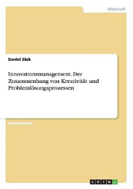 Innovationsmanagement. Der Zusammenhang von Kreativität und Problemlösungsprozessen by Zäck, Daniel
