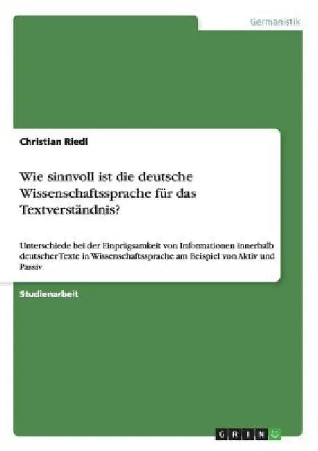 Wie sinnvoll ist die deutsche Wissenschaftssprache für das Textverständnis?: Unterschiede bei der Einprägsamkeit von Informationen innerhalb deutscher by Riedl, Christian