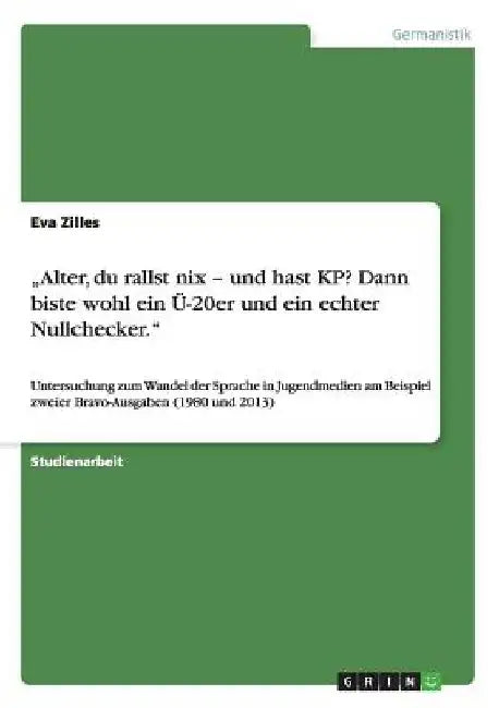"Alter, du rallst nix - und hast KP? Dann biste wohl ein Ü-20er und ein echter Nullchecker.": Untersuchung zum Wandel der Sprache in Jugendmedien am B by Zilles, Eva