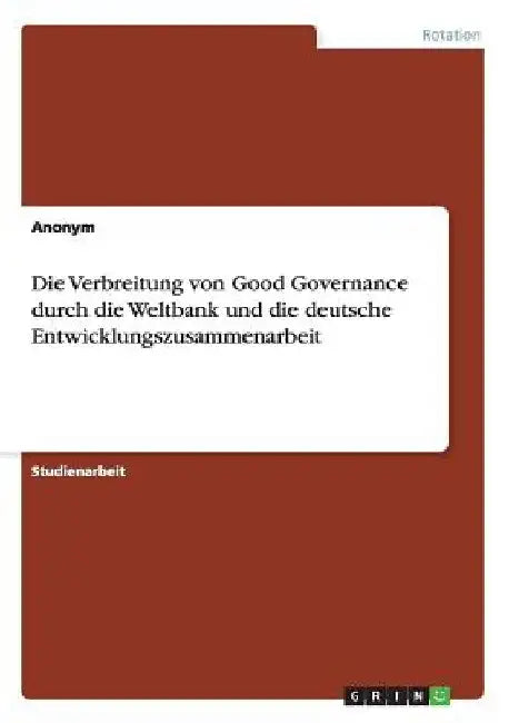 Die Verbreitung von Good Governance durch die Weltbank und die deutsche Entwicklungszusammenarbeit by Anonymous