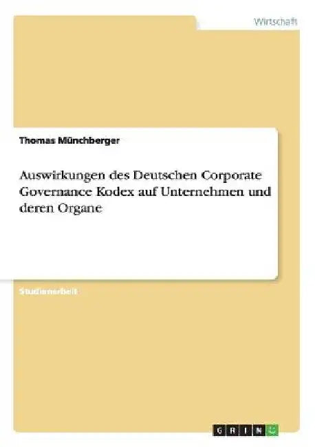 Auswirkungen des Deutschen Corporate Governance Kodex auf Unternehmen und deren Organe by Münchberger, Thomas