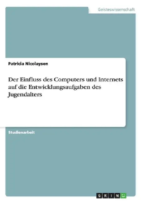 Der Einfluss des Computers und Internets auf die Entwicklungsaufgaben des Jugendalters by Nicolaysen, Patricia