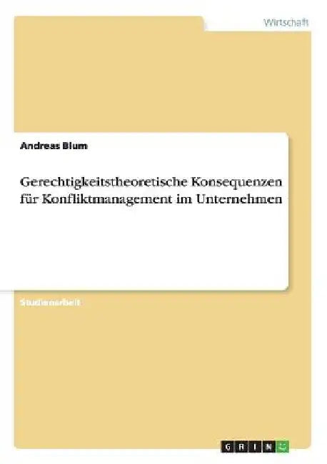 Gerechtigkeitstheoretische Konsequenzen für Konfliktmanagement im Unternehmen by Blum, Andreas