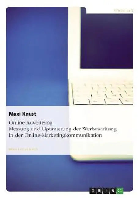 Online Advertising. Messung und Optimierung der Werbewirkung in der Online-Marketingkommunikation by Knust, Maxi