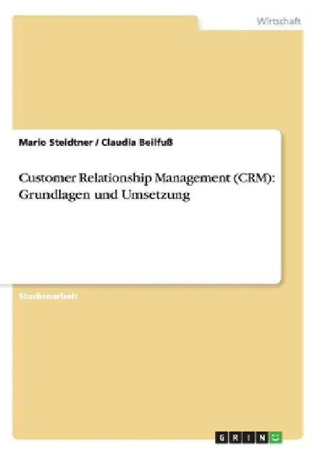 Customer Relationship Management (CRM): Grundlagen und Umsetzung by Steidtner, Mario