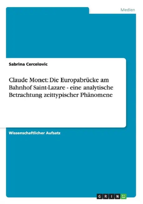 Claude Monet: Die Europabrücke am Bahnhof Saint-Lazare - eine analytische Betrachtung zeittypischer Phänomene by Sabrina Cercelovic