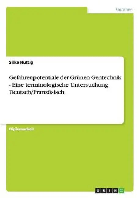 Gefahrenpotentiale der Grünen Gentechnik - Eine terminologische Untersuchung Deutsch/Französisch by Hüttig, Silke