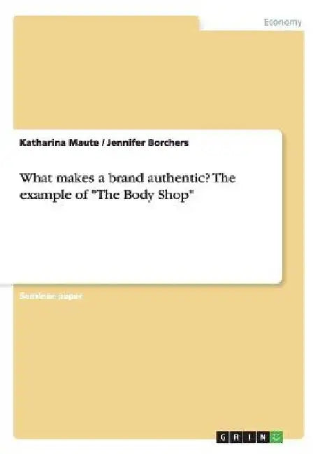 What makes a brand authentic? The example of "The Body Shop" by Katharina Maute