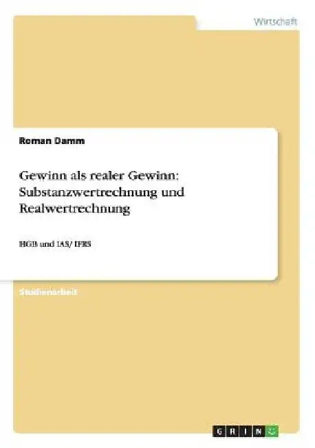 Gewinn als realer Gewinn: Substanzwertrechnung und Realwertrechnung: HGB und IAS/ IFRS by Damm, Roman
