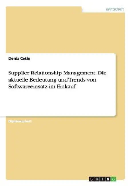 Supplier Relationship Management. Die aktuelle Bedeutung und Trends von Softwareeinsatz im Einkauf by Cetin, Deniz