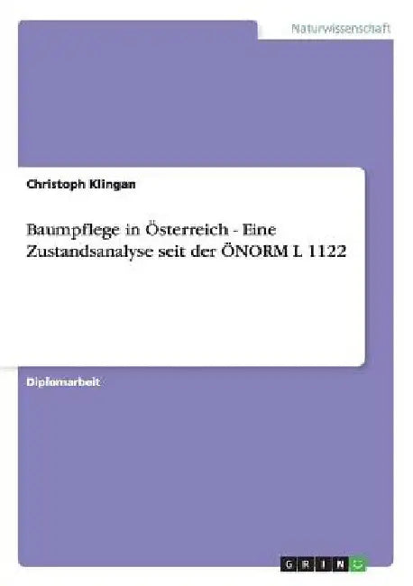 Baumpflege in Österreich - Eine Zustandsanalyse seit der ÖNORM L 1122 by Klingan, Christoph