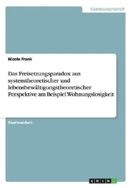 Das Freisetzungsparadox aus systemtheoretischer und lebensbewältigungstheoretischer Perspektive am Beispiel Wohnungslosigkeit by Frank, Nicole